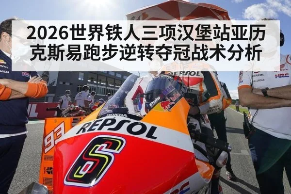 2026世界铁人三项汉堡站亚历克斯易跑步逆转夺冠战术分析
