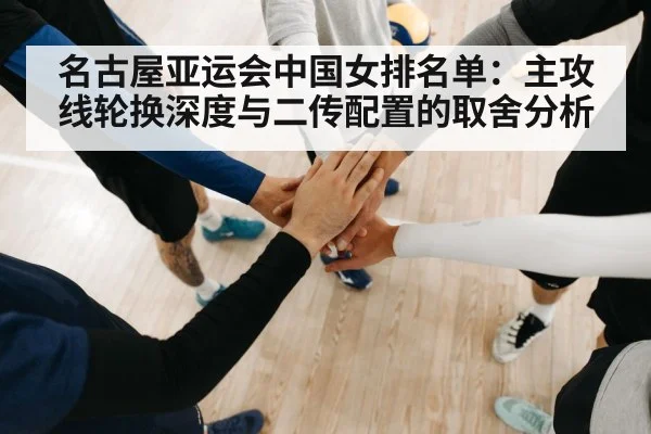 名古屋亚运会中国女排名单：主攻线轮换深度与二传配置的取舍分析